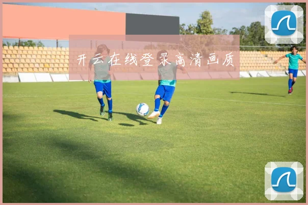 开云在线登录高清画质