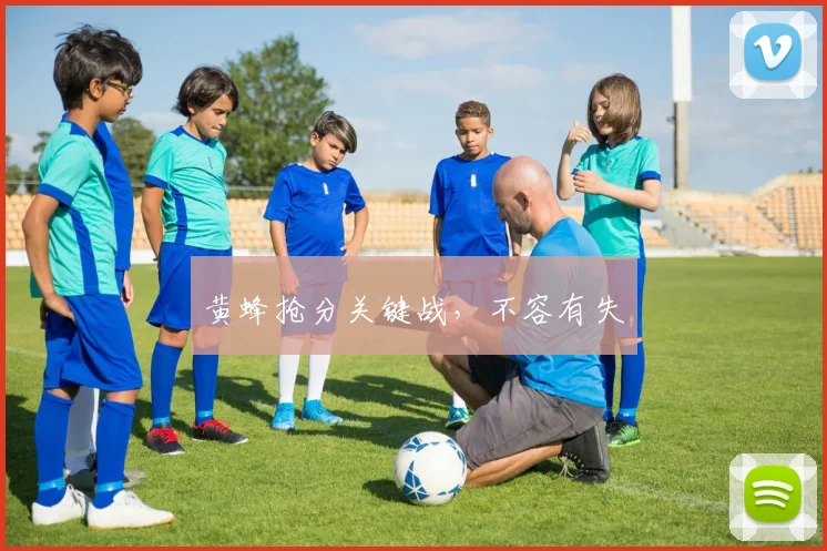 黄蜂抢分关键战，不容有失
