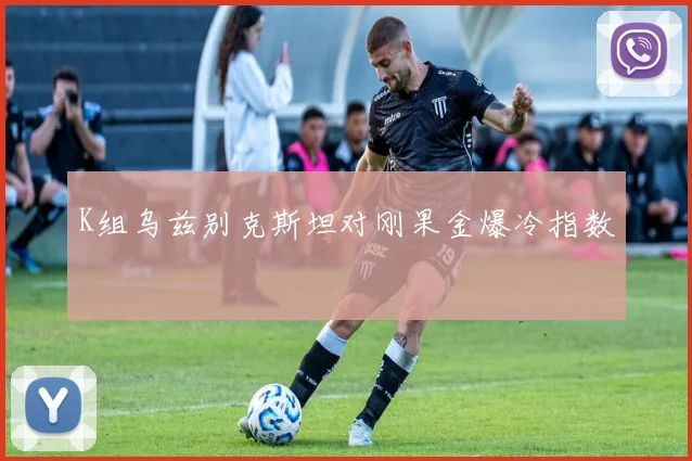 K组乌兹别克斯坦对刚果金爆冷指数