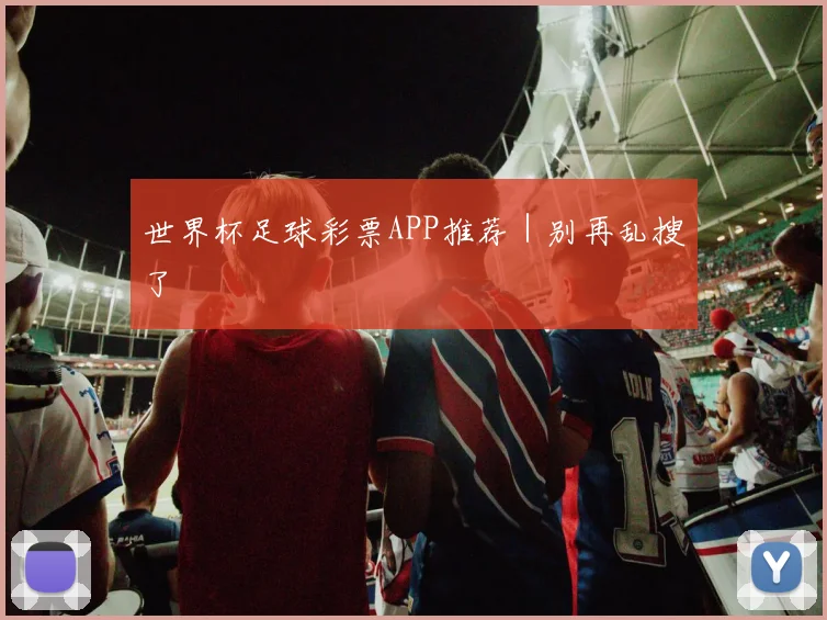 世界杯足球彩票APP推荐｜别再乱搜了