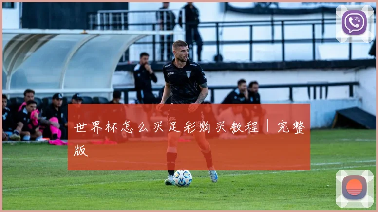 世界杯怎么买足彩购买教程｜完整版