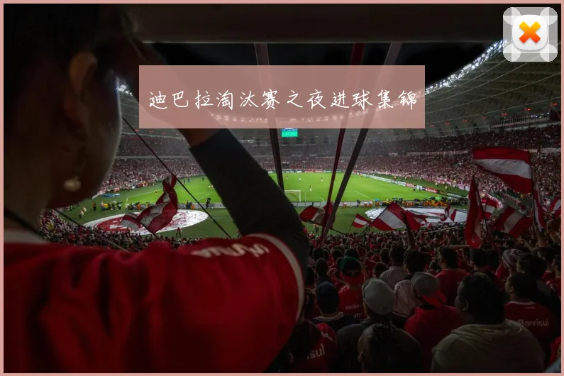 迪巴拉淘汰赛之夜进球集锦