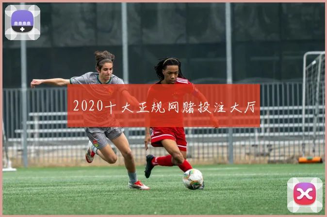 2020十大正规网赌投注大厅