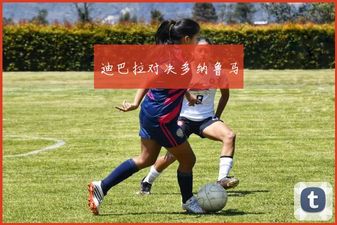 迪巴拉对决多纳鲁马