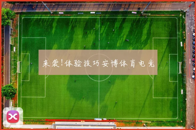 来袭!体验技巧安博体育电竞