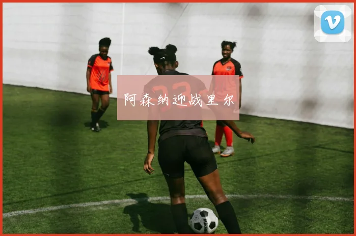 阿森纳迎战里尔