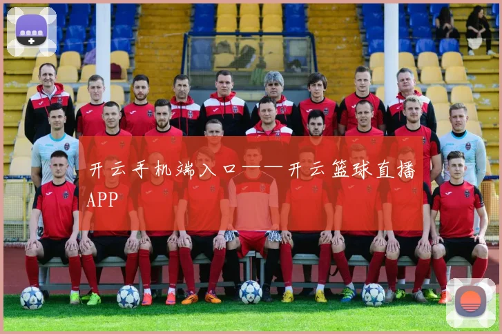 开云手机端入口——开云篮球直播APP