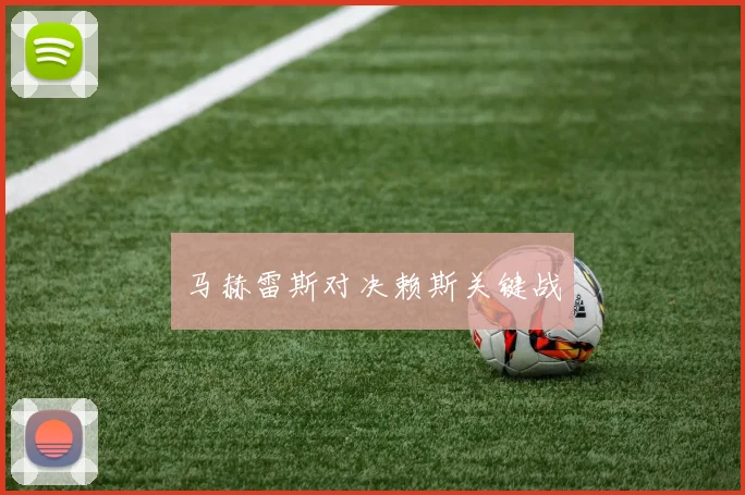 马赫雷斯对决赖斯关键战