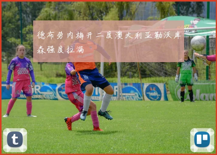 德布劳内梅开二度澳大利亚勒沃库森强度拉满