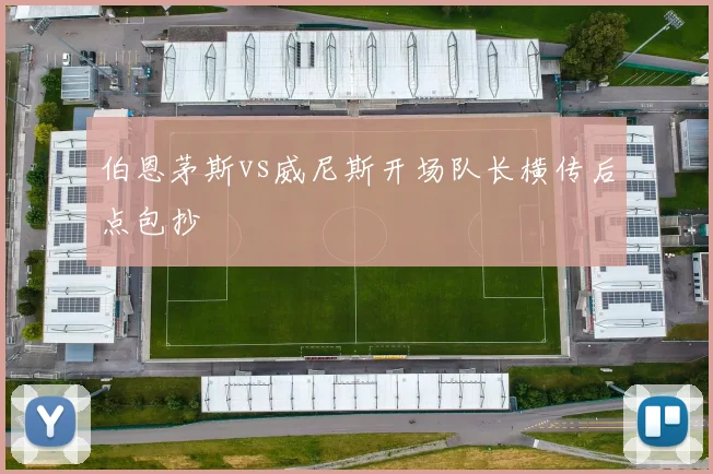 伯恩茅斯vs威尼斯开场队长横传后点包抄