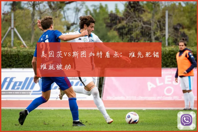 美因茨vs斯图加特看点：谁先犯错谁就被动