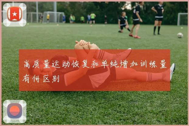 高质量运动恢复和单纯增加训练量有何区别