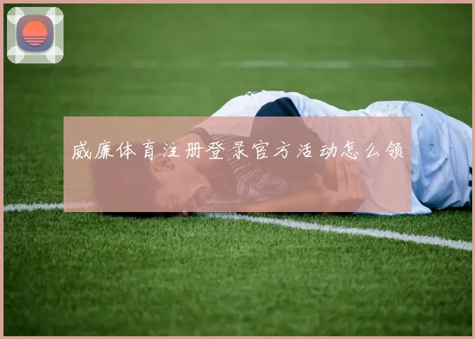 威廉体育注册登录官方活动怎么领